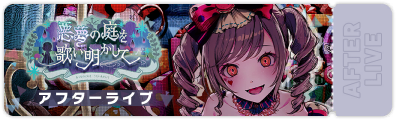 悪夢の庭を歌い明かして アフターライブ